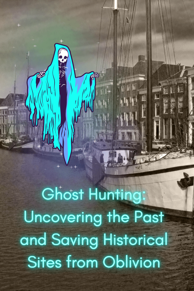 Ghost Hunting: Uncovering the Past and Saving Historical Sites from&nbsp;Oblivion